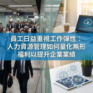 員工日益重視工作彈性：人力資源管理如何量化無形福利以提升企業業績