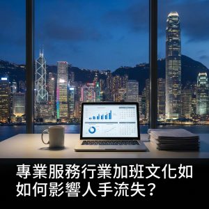專業服務行業（會計／顧問）加班文化如何影響人手流失？